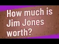 How much is Jim Jones worth