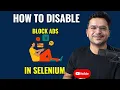 How To Disable Or Block Ads In Selenium