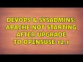 DevOps SysAdmins Apache not starting after upgrade to OpenSuse 12 1 2 Solutions