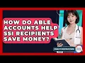 How Do ABLE Accounts Help SSI Recipients Save Money - Disability Parenting Network
