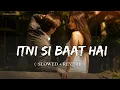 Itni Si Baat Hai ( Slowed + Reverb ) - Arijit Singh | Mantara Mitra | Soundwave Studio 