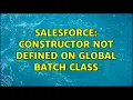 Salesforce Constructor not defined on Global Batch Class 3 Solutions