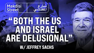 “Both the US and Israel are delusional” w/ Jeffrey Sachs