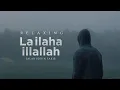 Lagu LA ILAHA ILLALLAH | Relaxing Nasheed | Salahuddin Sakib | Arabic Nasheed