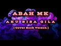 Lagu AKU Bisa Gila - Abah MK | Cover Rock Version