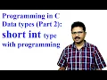 Programming in C 4 - Data type Part II Short int type explanation with Program