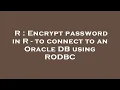 R Encrypt password in R - to connect to an Oracle DB using RODBC