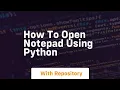 how to open notepad using python