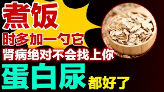 煮饭时多加一勺它，肾病绝对不会找上你，蛋白尿都好了【养生有道】