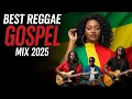 Best Reggae Gospel 2025 Mix 🔥 Uplifting Praise \u0026 Worship Vibes