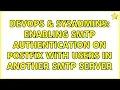 DevOps SysAdmins Enabling smtp authentication on postfix with users in another smtp server