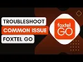 How To Troubleshoot Common Issues In FOXTEL GO