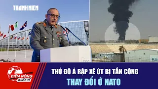 ĐIỂM NÓNG QUỐC TẾ 21/9: Thủ đô Ả Rập Xê Út bị tấn công | Thay đổi ở NATO