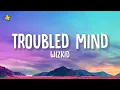 Wizkid - Troubled Mind (Lyrics)
