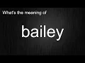 What s the meaning of bailey How to pronounce bailey