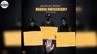 abangani bethu ft dj lavisto madoda kwenzenjani