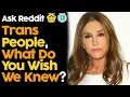 Transgender People What Do You Wish More People Knew