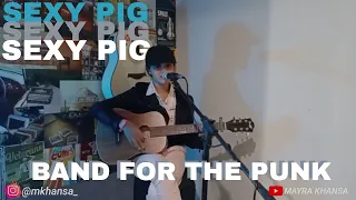 band for the punk sexy pig cover by mk mayra khansa acoustic cover