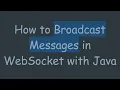 How to Broadcast Messages in WebSocket with Java