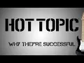 Hot Topic - Why They re Successful