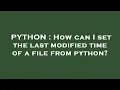 PYTHON How can I set the last modified time of a file from python