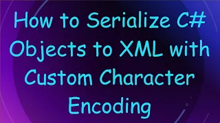 How to Serialize C Objects to XML with Custom Character Encoding