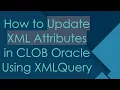 How to Update XML Attributes in CLOB Oracle Using XMLQuery
