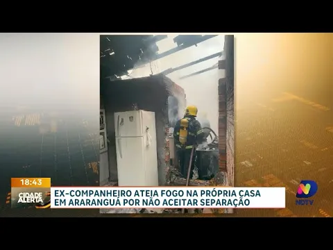 Incêndio em Araranguá: proprietário incendeia residência por não aceitar separação