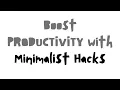 Boost PRODUCTIVITY with Minimalist Hacks 6 Tips