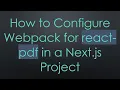 How to Configure Webpack for react-pdf in a Next js Project