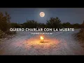 Quiero Charlar Con La Muerte - Valentín Elizalde
