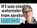 If I Was Starting Watercolor from Scratch - I d Do This