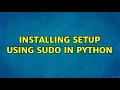 Installing setup using sudo in Python