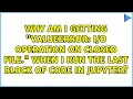 operation on closed file when I run the last block of code in Jupyter