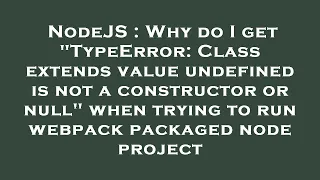 NodeJS Why do I get TypeError Class extends value undefined is not a constructor or null when t
