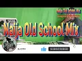 NAIJA OLD SCHOOL MIX | Plantashun Boiz | 2face | Blackface | Eedris Abdulkareem Jaga jaga | Face