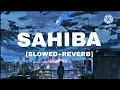 Lagu Sahiba (Slowed + Reverb)!!