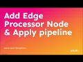 Add Edge Processor Node and Apply Pipeline