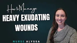 How to Manage Heavy Exudating Wounds Wound Care Nurse Explains