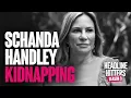Schanda Handley Kidnapping - Headline Hitters 9 Ep 6