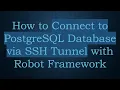 How to Connect to PostgreSQL Database via SSH Tunnel with Robot Framework