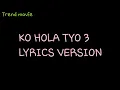 Download Lagu Ko hola tyo 3 Lyrics versions