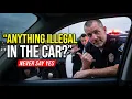 Cops Ask Anything Illegal in the Car to Search You Without a Warrant Say THIS
