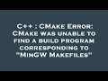 C CMake Error CMake was unable to find a build program corresponding to MinGW Makefiles