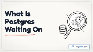 Postgres Wait Events What Your Database Is Really Waiting On