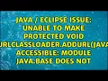 Java Eclipse issue Unable to make protected void java net URLClassLoader addURL java net URL