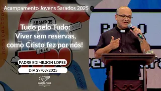 Tudo pelo Tudo: Viver sem reservas, como Cristo fez por nós! - Padre Edimilson Lopes - 29/03/2025