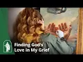 How Can I Find God s Love in My Grief
