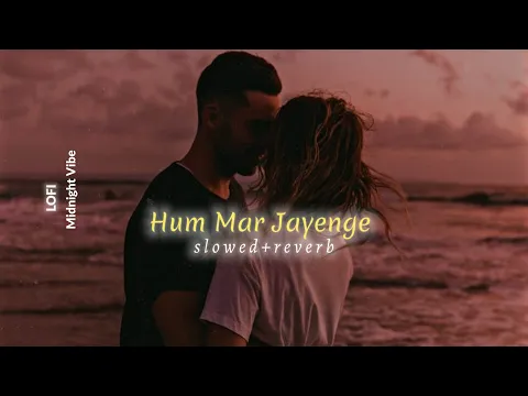 Download MP3 Hum Mar Jayenge - (Slowed + Reverb) Lofi-Remix | Arijit Singh