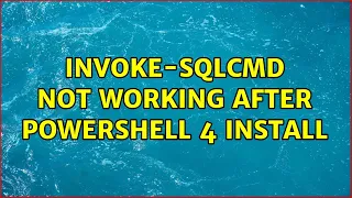 Invoke-Sqlcmd not working after PowerShell 4 install